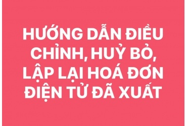 HƯỚNG DẪN ĐIỀU CHỈNH, HUỶ BỎ, LẬP LẠI HOÁ ĐƠN ĐIỆN TỬ ĐÃ XUẤT 